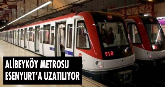 ALİBEYKÖY METROSU ESENYURT’A UZATILIYOR