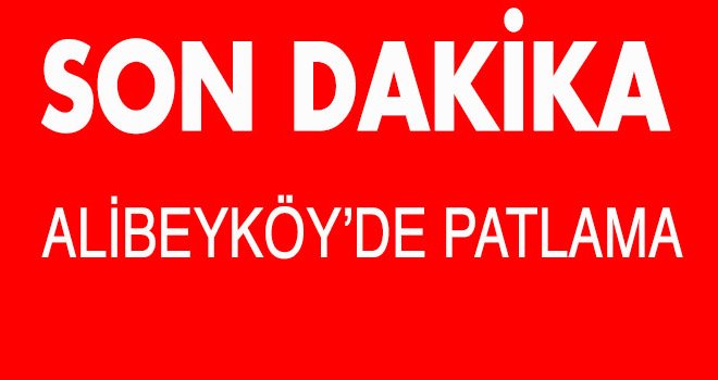 ALİBEYKÖY’DE PATLAMA