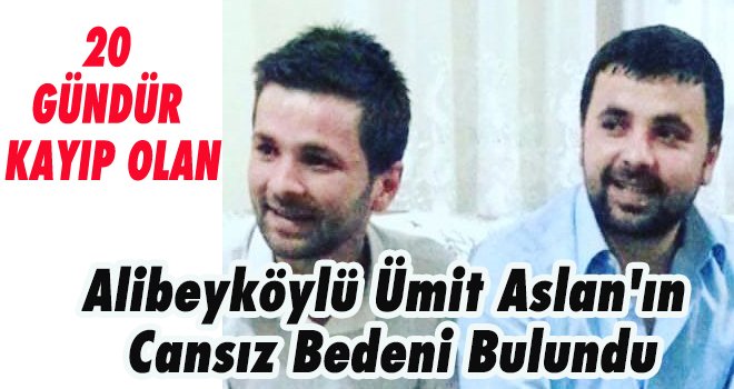 Alibeyköylü Ümit Aslan'ın Cansız Bedeni Bulundu