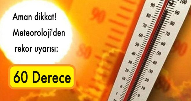 Aman dikkat! Meteoroloji'den rekor uyarısı: 60 derece