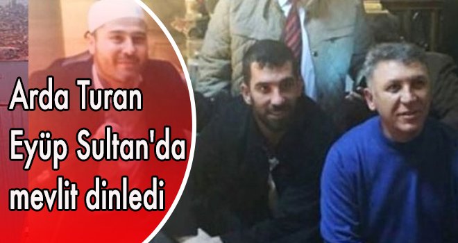 Arda Turan  Eyüp Sultan'da  mevlit dinledi