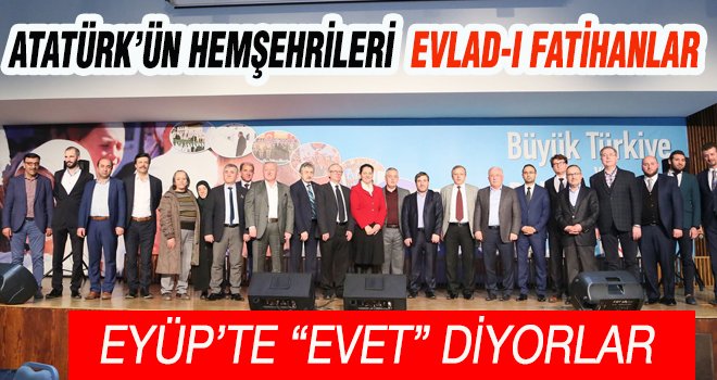 ATATÜRK’ÜN HEMŞEHRİLERİ  EVLAD-I FATİHANLAR EYÜP’TE “EVET” DİYORLAR