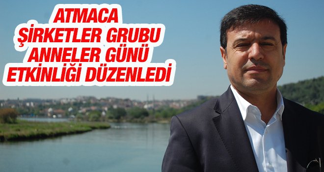 ATMACA ŞİRKETLER GRUBU ANNELER GÜNÜ ETKİNLİĞİ DÜZENLEDİ