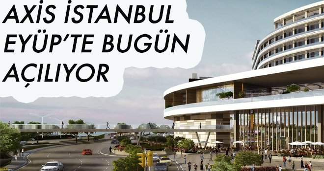 AXİS İSTANBUL  EYÜP’TE BUGÜN  AÇILIYOR