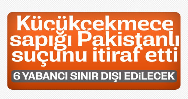 KÜÇÜKÇEKMECE SAPIĞI SUÇUNU İTİRAF ETTİ