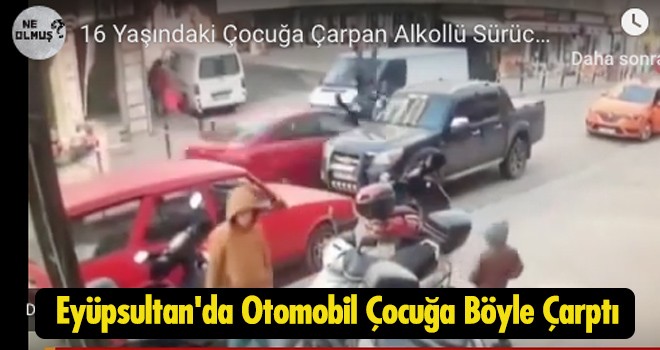 Eyüpsultan'da Otomobil Çocuğa Böyle Çarptı