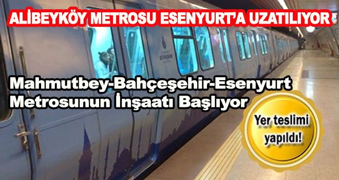 ALİBEYKÖY METROSU ESENYURT’A UZATILIYOR