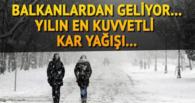 Balkanlardan geliyor... En kuvvetli kar yağışı...