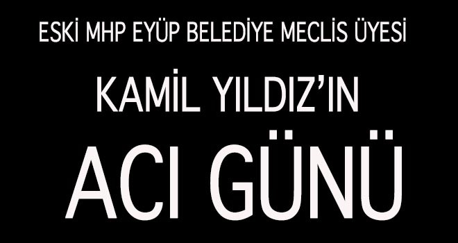 KAMİL YILDIZ'IN ACI GÜNÜ