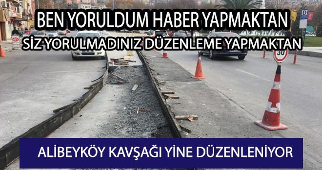 ALİBEYKÖY KAVŞAĞI YİNE DÜZENLENİYOR
