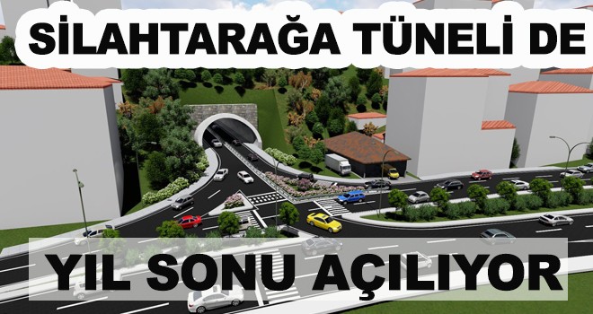 SİLAHTARAĞA TÜNELİ DE YIL SONU AÇILIYOR