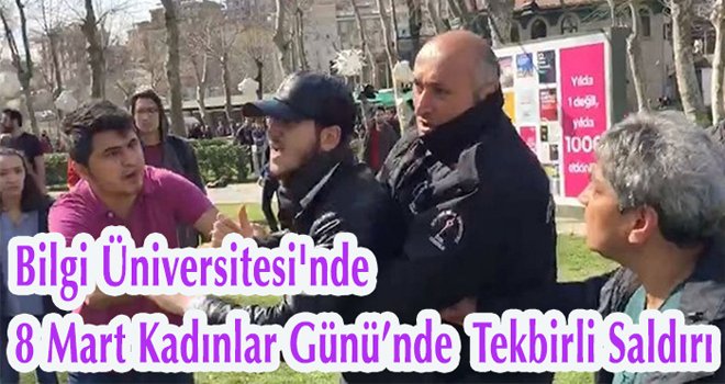 Bilgi Üniversitesi'nde   8 Mart Kadınlar Günü’nde  Tekbirli Saldırı