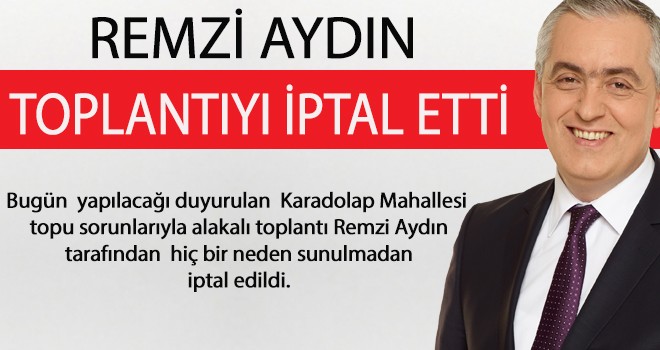 REMZİ AYDIN TOPLANTIYI İPTAL ETTİ