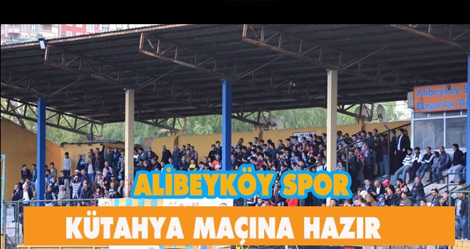 ALİBEYKÖY SPOR KÜTAHYA MAÇINA HAZIR