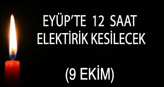 Eyüp'te Elektrik 10 Saat Kesilecek (9 Ekim)