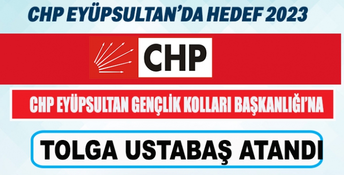 CHP EYÜPSULTAN GENÇLİK KOLLARI BAŞKANLIĞI’NA TOLGA USTABAŞ ATANDI