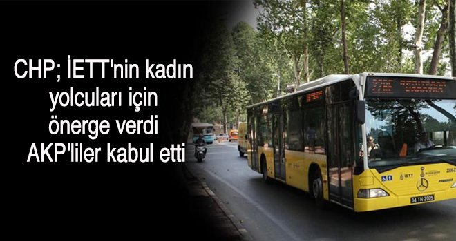 CHP; İETT'nin kadın yolcuları için önerge verdi, AKP'liler kabul etti