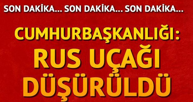 Cumhurbaşkanlığı: Rus uçağı düşürüldü