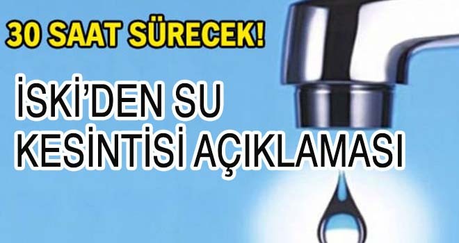 İSKİ’DEN SU  KESİNTİSİ AÇIKLAMASI