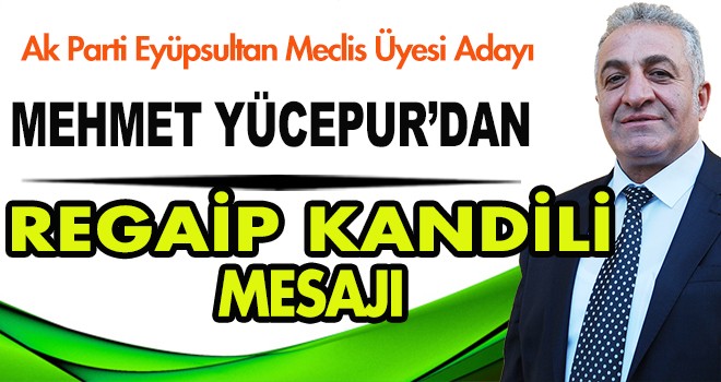 MEHMET YÜCEPUR'DAN KANDİL MESAJI