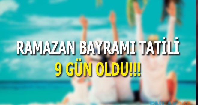 Ramazan Bayramı tatili 9 güne çıkarıldı