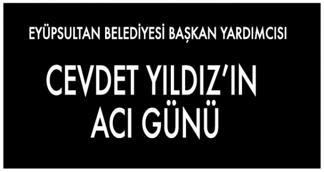 CEVDET YILDIZ'IN ACI GÜNÜ