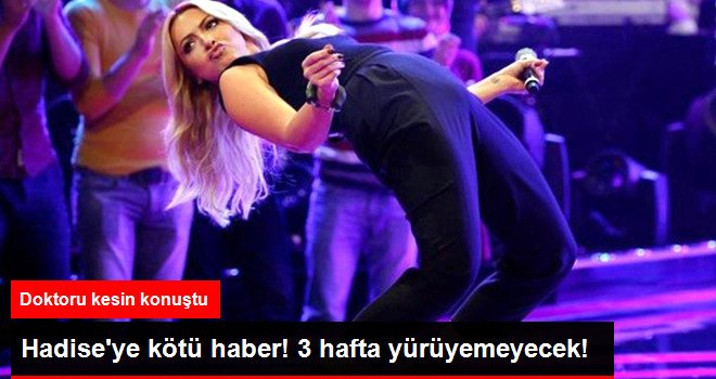 Doktoru Hadise'ye 3 Hafta Yürüme Yasağı Koydu