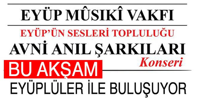 EYÜPLÜLER AVNİ ANIL ŞARKILARI İLE BULUŞUYOR