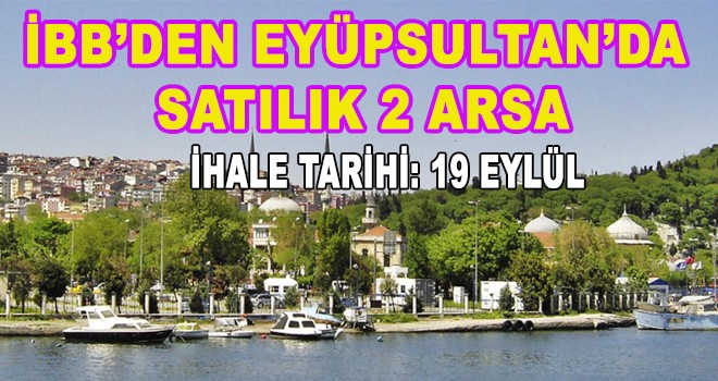 İBB’DEN EYÜPSULTAN’DA  SATILIK 2 ARSA