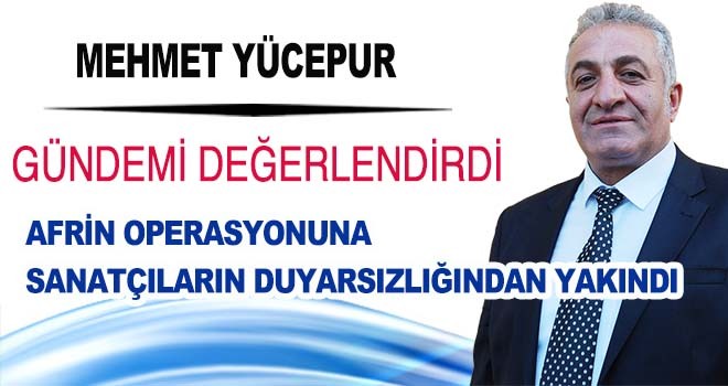 MEHMET YÜCEPUR GÜNDEMİ DEĞERLENDİRDİ