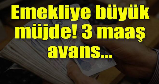 Emekliye 3 maaş avans