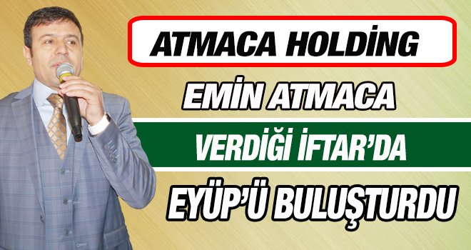 EMİN ATMACA EYÜP’Ü BULUŞTURDU