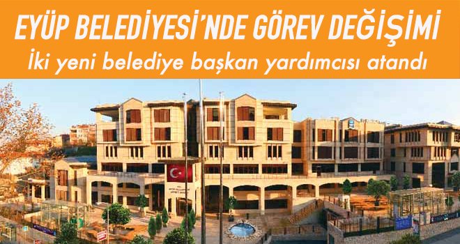 EYÜP BELEDİYESİ’NDE GÖREV DEĞİŞİMİ