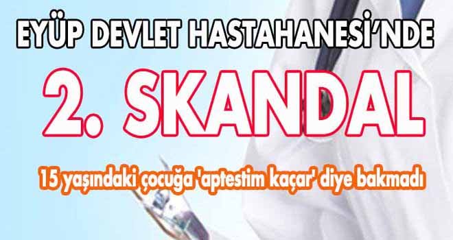 EYÜP DEVLET HASTAHANESİ'NDE 2.SKANDAL