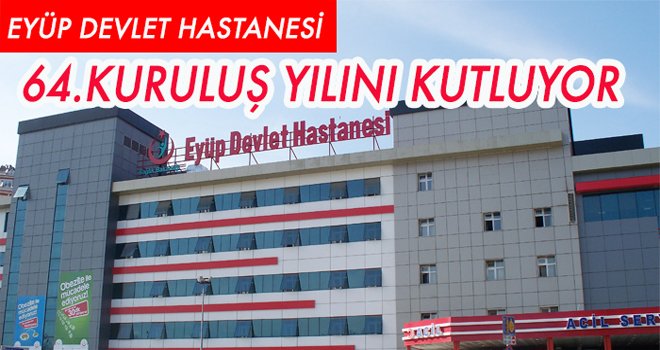 Eyüp Devlet Hastanesi 64. Kuruluş Yıldönümünü Kutluyor