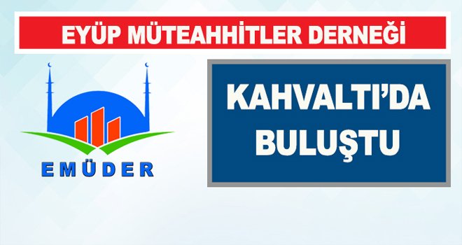 Eyüp Müteahhitler Derneği Kahvaltı’da Buluştu