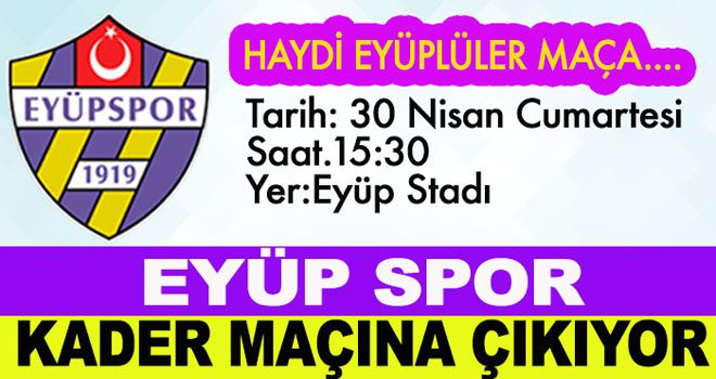 EYÜP SPOR KADER MAÇINA ÇIKIYOR