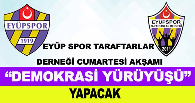EYÜP SPOR TARAFTARLAR DERNEĞİ “DEMOKRASİ YÜRÜYÜŞÜ” YAPACAK