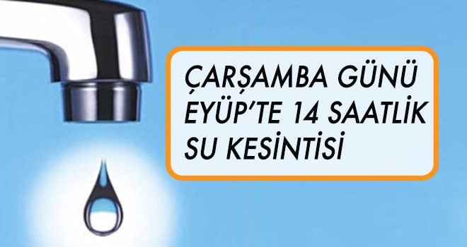 Eyüp'de 14 saatlik su kesintisi
