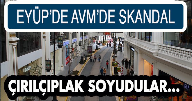 EYÜP’DE AVM’DE SKANDAL