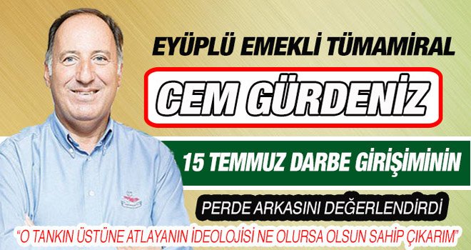 Eyüplü Emekli Tümamiral Cem Gürdeniz 15 Temmuz Darbe Girşimini Değerlendirdi