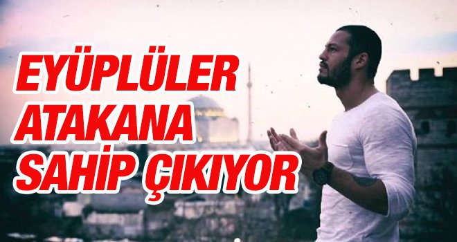 EYÜPLÜLER ATAKANA  SAHİP ÇIKIYOR