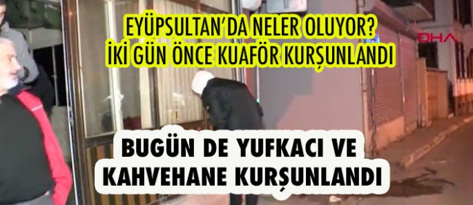 Eyüpsultan'da motosikletli saldırganlar, yufkacı ve kahvehaneyi kurşunladı