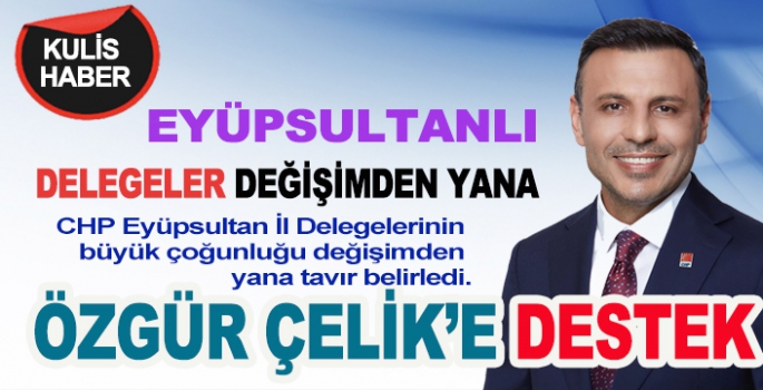 EYÜPSULTANLI DELEGELER DEĞİŞİMDEN YANA