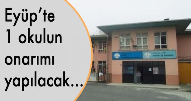 Eyüp’te   1 okulun  onarımı  yapılacak...