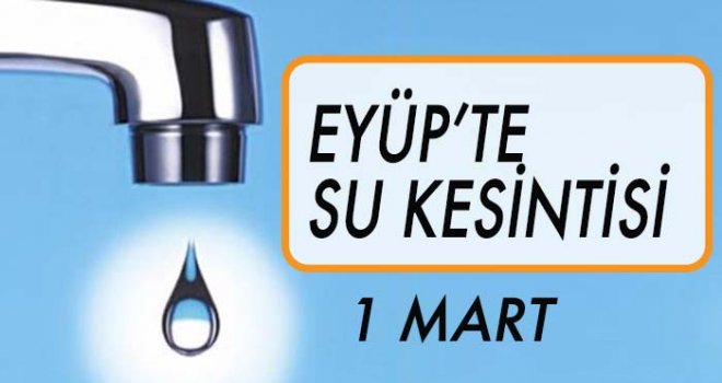 EYÜP'TE  SU KESİNTİSİ (1 MART)