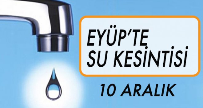 EYÜP'TE  SU KESİNTİSİ (10 ARALIK)