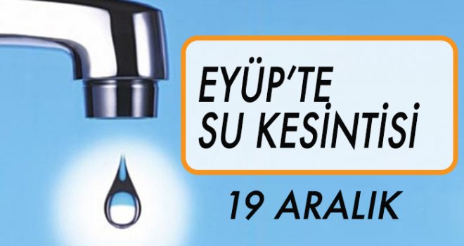 EYÜP'TE  SU KESİNTİSİ (19 ARALIK)