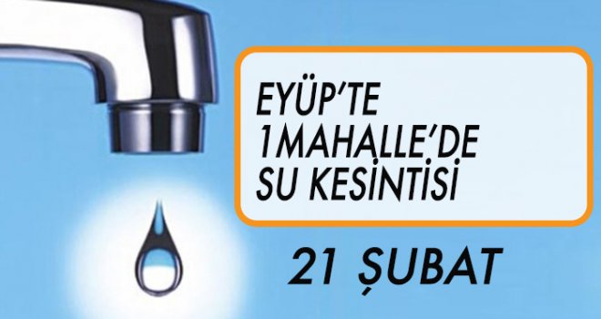 EYÜP'TE SU KESİNTİSİ (21 ŞUBAT)