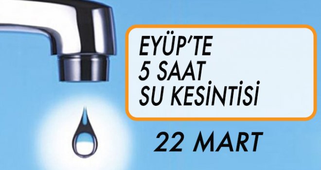 EYÜP'TE  SU KESİNTİSİ (22 MART)